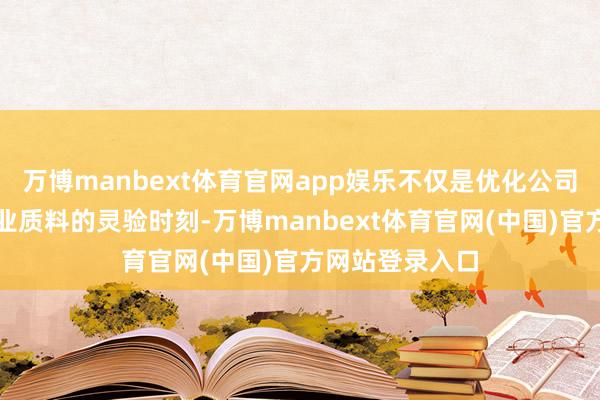 万博manbext体育官网app娱乐不仅是优化公司解决、进步企业质料的灵验时刻-万博manbext体育官网(中国)官方网站登录入口