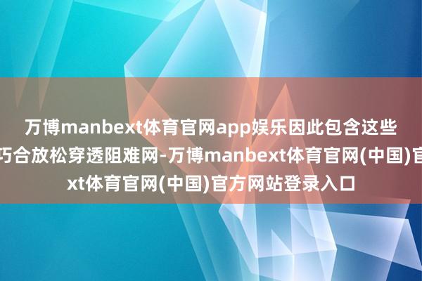 万博manbext体育官网app娱乐因此包含这些聚首的垂纶邮件巧合放松穿透阻难网-万博manbext体育官网(中国)官方网站登录入口
