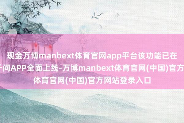 现金万博manbext体育官网app平台该功能已在千问PC端及千问APP全面上线-万博manbext体育官网(中国)官方网站登录入口