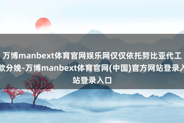 万博manbext体育官网娱乐网仅仅依托努比亚代工改款分娩-万博manbext体育官网(中国)官方网站登录入口