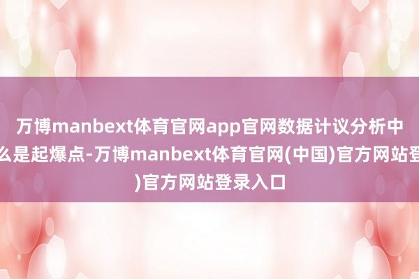 万博manbext体育官网app官网数据计议分析中心：什么是起爆点-万博manbext体育官网(中国)官方网站登录入口