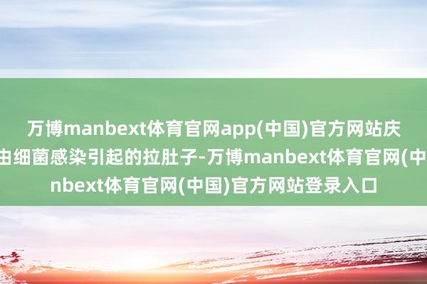 万博manbext体育官网app(中国)官方网站庆大霉素概况治愈部分由细菌感染引起的拉肚子-万博manbext体育官网(中国)官方网站登录入口