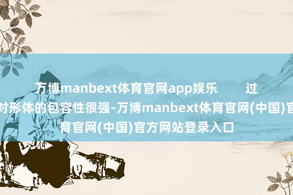 万博manbext体育官网app娱乐 过膝长度的半身裙对形体的包容性很强-万博manbext体育官网(中国)官方网站登录入口