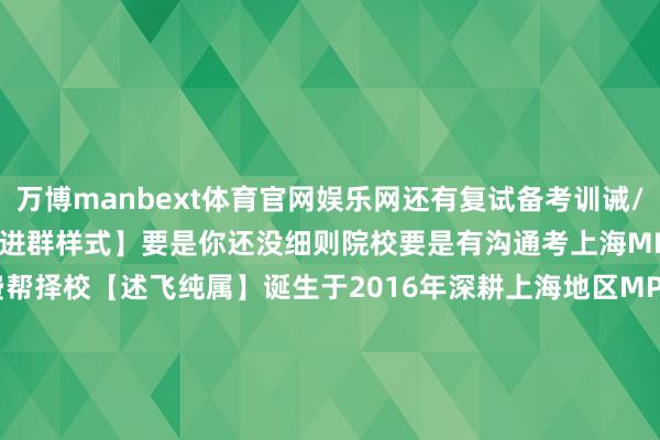 万博manbext体育官网娱乐网还有复试备考训诫/而已/真题共享等等上岸【进群样式】要是你还没细则院校要是有沟通考上海MPAcc/MAud扫码可免费帮择校【述飞纯属】诞生于2016年深耕上海地区MPAcc&MAud院校于今已有近1050位学生被上海地区MPAcc&MAud收用平均每5位上海MPAcc&MAud院校上岸学生就有1位来自述飞发布于：上海市-万博manbext体育官网(中国)官方网站登录入口